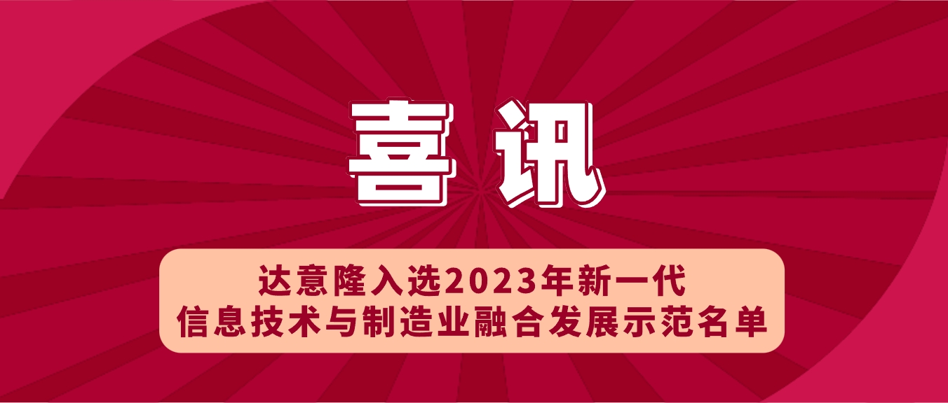 喜訊 | 達(dá)意隆入選2023年新一代信息技術(shù)與制造業(yè)融合發(fā)展示范名單，助力食品飲料行業(yè)新型工業(yè)化發(fā)展